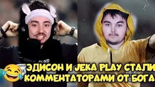 😂ЭДИСОН И JEKA PLAY СТАЛИ КОММЕНТАТОРАМИ ОТ БОГА 😂