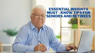 Essential Insights: Must-Know Tips for Seniors and Retirees!!!