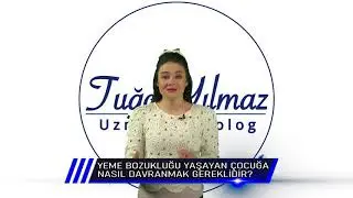 YEME BOZUKLUĞU YAŞAYAN BİR ÇOCUĞA NASIL DAVRANMAK GEREKİR ? Uzm. Psikolog Tuğçe YILMAZ