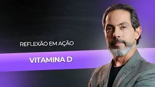 Vitamina D - Reflexão em Ação #12