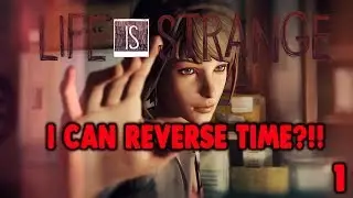 LIFE IS STRANGE PART 1- WAIT, I CAN REVERSE TIME?!!!