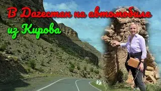 Большое автопутешествие в Дагестан из Кирова