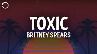 Britney Spears - Toxic (Lyrics)