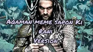 Aqaman meme sapon Ki rani version
