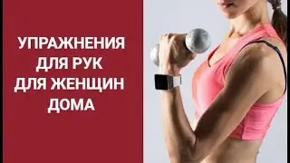 Упражнения для рук для женщин в домашних условиях