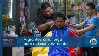 Migrantes e refugiados, uma força para o desenvolvimento