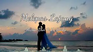 MELEPAS LAJANG - LIRIK | ARVIAN DWI FT TRI SUAKA