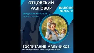 ОТЦОВСКИЙ РАЗГОВОР - ВОСПИТАНИЕ МАЛЬЧИКОВ