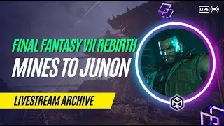 Mines to Junon | Final Fantasy VII Rebirth Livestream (March 24, 2024)