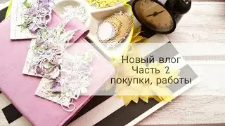 Скрапбукинг. Новый влог. Часть 2. Покупки, работы.