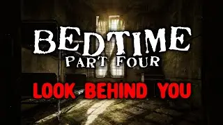 BEDTIME... Look Behind You: Part Four | CREEPYPASTA