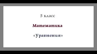 Уравнения.  Математика  5 класс. Видеоурок