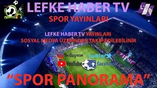 SPOR PANORAMA - Teknik Direktör HASAN UĞUR ve Foto Muhabir MUSTAFA ŞENAL TYSON LEFKE HABER TV