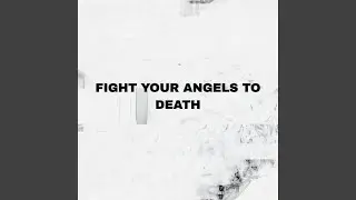 FIGHT YOUR ANGELS TO DEATH