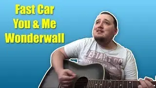 Fast Car (Tracy Chapman), You and Me (Marc Corn) and Wonderwall (Oasis) Guitar cover