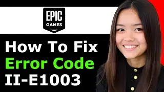 How To Fix Epic Games Failed Error Code II-E1003 2026 - Full Guide