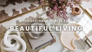 5 Habits for Beautiful Living | Designer Habits to Live Beautifully