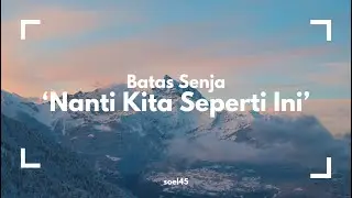 NANTI KITA SEPERTI INI - BATAS SENJA (Lyrics)