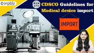 CDSCO Guideline For Medical Device Import | Medical Device Import License Approval Process | Corpbiz