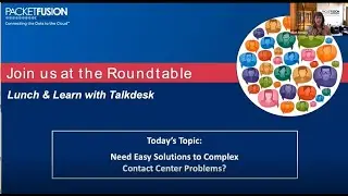 Talkdesk Roundtable - Solutions to Complex Contact Center Problems