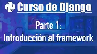 Curso de Django desde cero parte 1: Django básico e introducción al framework
