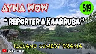 REPORTER A KAARRUBA | AYNA WOW 519 | ILOCANO COMEDY DRAMA | Jovie Almoite