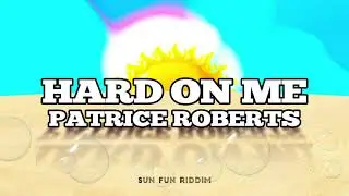 Patrice Roberts  - Hard On Me (SUN FUN RIDDIM)