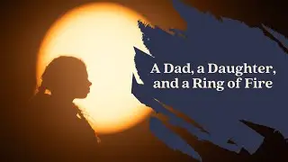 A Dad, a Daughter, and a Ring of Fire | Photographing the Annular Solar Eclipse