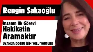 Rengin Sakaoğlu / İnsanın Ilk Görevi Hakikatini Anlamaktır