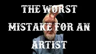 The Worst Mistake An Artist Can Make
