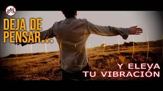Cuanto menos piensas, más alto vibras | Así es como vibras más alto
