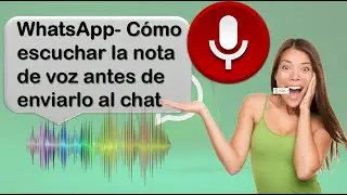 WhatsApp- Cómo escuchar la nota de voz antes de enviarlo al chat