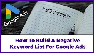 How To Build A Negative Keyword List For A Google Ads Campaign