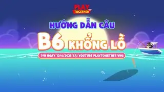 PLAY TOGETHER VNG | HƯỚNG DẪN CÂU B6 KHỔNG LỒ MỚI SIÊU HOT