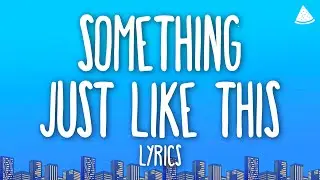 The Chainsmokers, Coldplay - Something Just Like This (Lyrics)