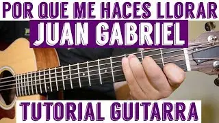 Por Que Me Haces Llorar - Tutorial de Guitarra ( Juan Gabriel ) Para Principiantes