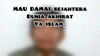 MAU DAMAI SEJAHTERA DUNIA AKHIRAT YA ISLAM