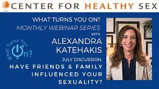 'What Turns You On?' Webinar with Alex Katehakis: Have Friends & Family Influenced Your Sexuality?