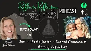 Ep 50 - Jess - 1/3 Quad Right Reflector - Sacred Feminine & Raising Reflectors