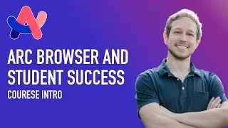 Arc Browser and Student Success - Course Introduction