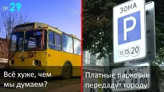 Троллейбус: всё настолько плохо? / Платные парковки передают городу? (ТР29)