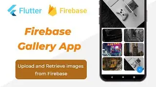 Firebase Gallery App - Upload and Retrieving Images in Real Time