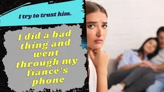 I did a bad thing and went through my fiancé’s phone - Reddit Stories.
