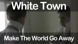 White Town - Make The World Go Away