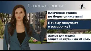 Ключевая ставка не будет снижаться, запрет на студии, почему квартиры покупают в рассрочку?
