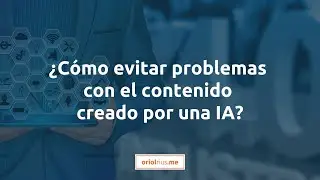 ¿Cómo evitar problemas con el contenido creado por una Inteligencia Artificial?