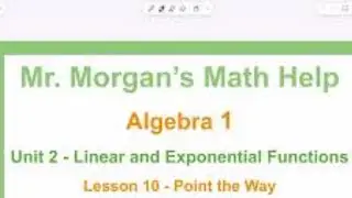 OUR Algebra 1 - Unit 2 Lesson 10 - Point the Way - Mr. Morgan’s Math Help