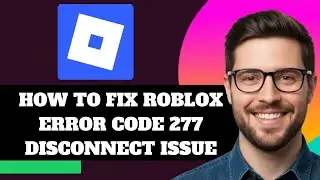NEW! How to Fix Roblox Error Code 277 Disconnect Issue in 2025!