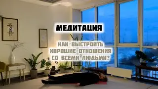 #17 Медитация. Как выстроить хорошие отношения со всеми людьми?