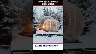 Top 5 Bubble Hotels in The World